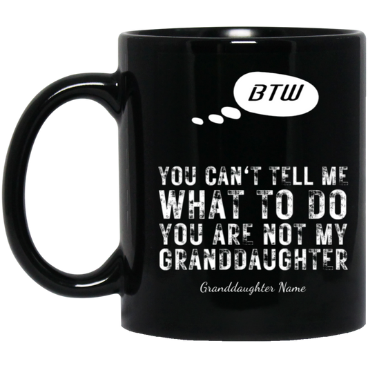 Personalized BTW - You Are Not My Granddaughter - 11 & 15 OZ BLACK MUGS